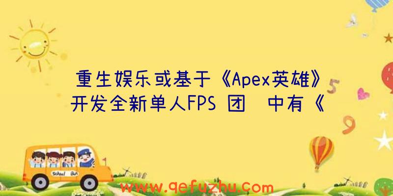 重生娱乐或基于《Apex英雄》开发全新单人FPS